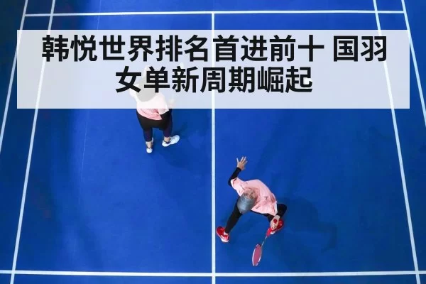 韩悦世界排名首进前十 国羽女单新周期崛起