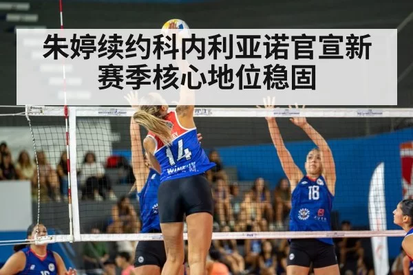 朱婷续约科内利亚诺官宣新赛季核心地位稳固
